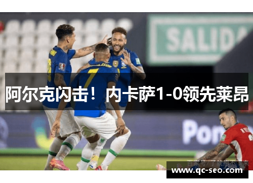 阿尔克闪击！内卡萨1-0领先莱昂