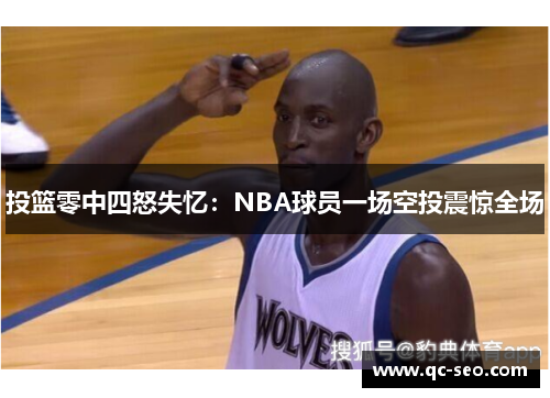 投篮零中四怒失忆：NBA球员一场空投震惊全场